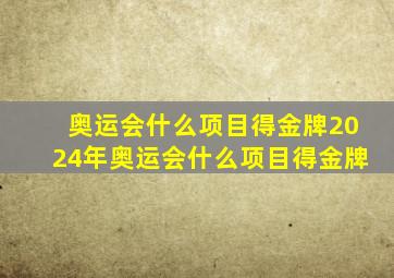 奥运会什么项目得金牌2024年奥运会什么项目得金牌