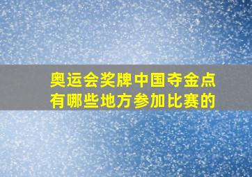 奥运会奖牌中国夺金点有哪些地方参加比赛的