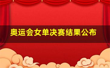 奥运会女单决赛结果公布