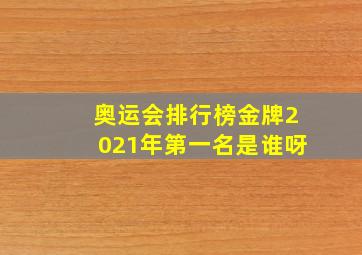 奥运会排行榜金牌2021年第一名是谁呀