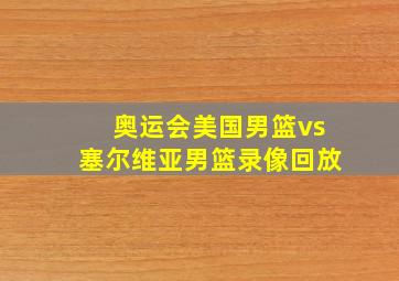 奥运会美国男篮vs塞尔维亚男篮录像回放