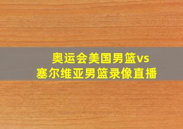 奥运会美国男篮vs塞尔维亚男篮录像直播