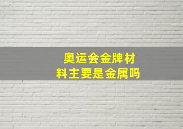 奥运会金牌材料主要是金属吗