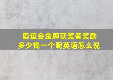 奥运会金牌获奖者奖励多少钱一个呢英语怎么说