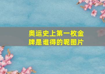 奥运史上第一枚金牌是谁得的呢图片