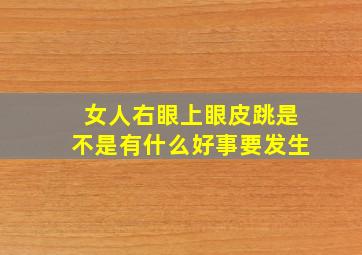 女人右眼上眼皮跳是不是有什么好事要发生