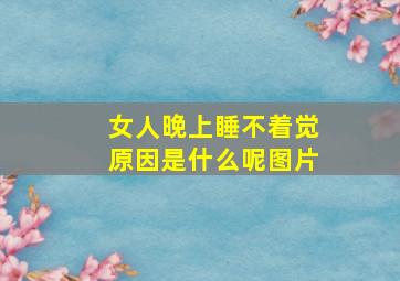 女人晚上睡不着觉原因是什么呢图片