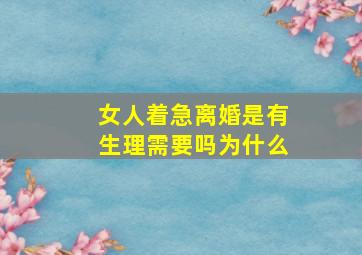 女人着急离婚是有生理需要吗为什么