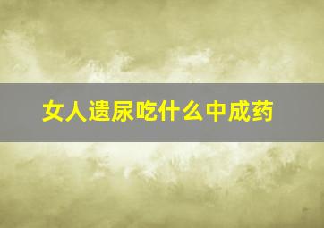 女人遗尿吃什么中成药