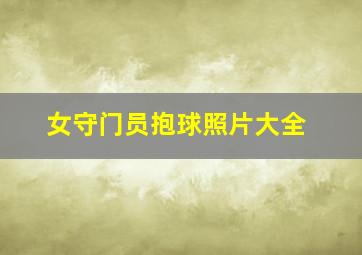 女守门员抱球照片大全