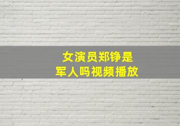 女演员郑铮是军人吗视频播放