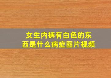 女生内裤有白色的东西是什么病症图片视频