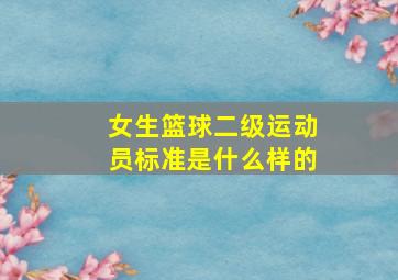 女生篮球二级运动员标准是什么样的