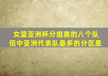 女篮亚洲杯分组赛的八个队伍中亚洲代表队最多的分区是