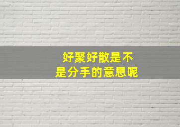 好聚好散是不是分手的意思呢