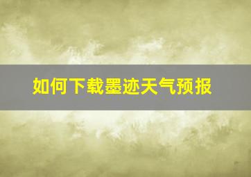 如何下载墨迹天气预报