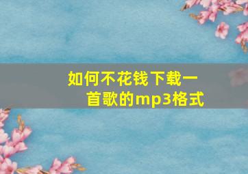 如何不花钱下载一首歌的mp3格式