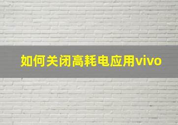 如何关闭高耗电应用vivo