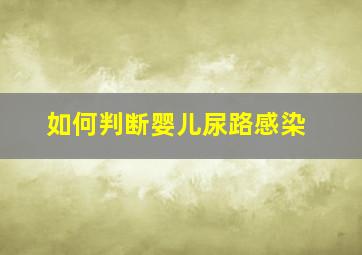 如何判断婴儿尿路感染