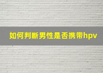 如何判断男性是否携带hpv