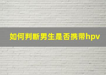 如何判断男生是否携带hpv