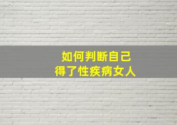 如何判断自己得了性疾病女人