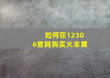 如何在12306官网购买火车票