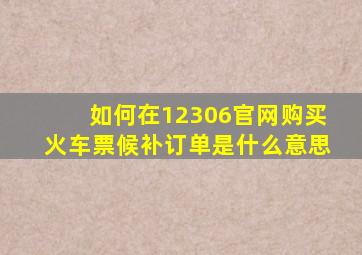 如何在12306官网购买火车票候补订单是什么意思