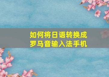 如何将日语转换成罗马音输入法手机