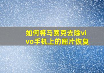 如何将马赛克去除vivo手机上的图片恢复