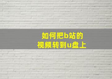 如何把b站的视频转到u盘上