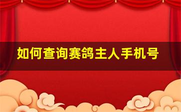 如何查询赛鸽主人手机号