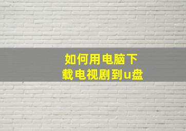 如何用电脑下载电视剧到u盘