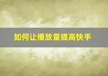 如何让播放量提高快手