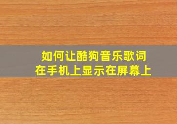 如何让酷狗音乐歌词在手机上显示在屏幕上