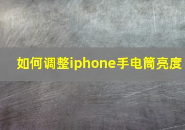 如何调整iphone手电筒亮度