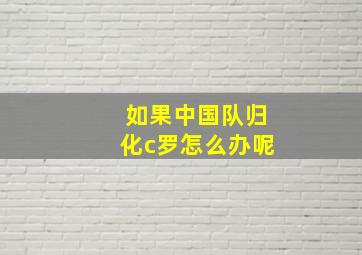 如果中国队归化c罗怎么办呢