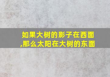 如果大树的影子在西面,那么太阳在大树的东面