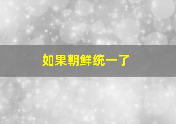 如果朝鲜统一了