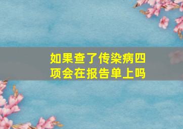 如果查了传染病四项会在报告单上吗