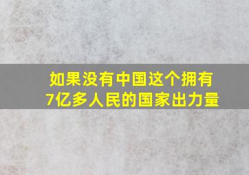 如果没有中国这个拥有7亿多人民的国家出力量