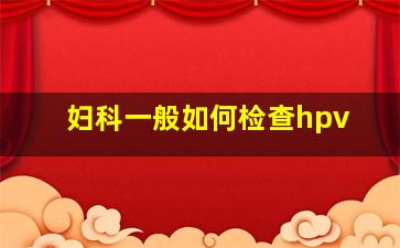 妇科一般如何检查hpv