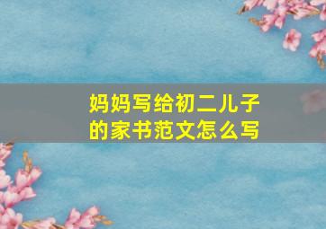 妈妈写给初二儿子的家书范文怎么写