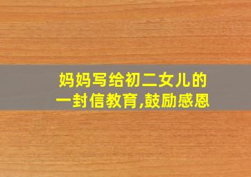 妈妈写给初二女儿的一封信教育,鼓励感恩