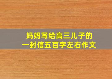 妈妈写给高三儿子的一封信五百字左右作文