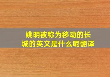 姚明被称为移动的长城的英文是什么呢翻译