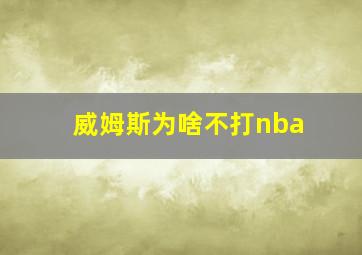 威姆斯为啥不打nba