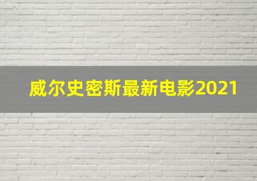 威尔史密斯最新电影2021