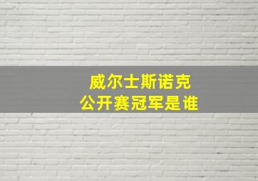 威尔士斯诺克公开赛冠军是谁