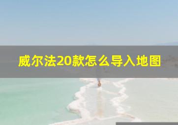 威尔法20款怎么导入地图